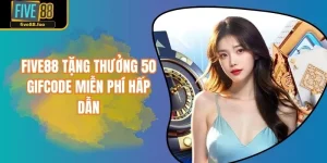 FIVE88 Tặng Thưởng 50 Giftcode Miễn Phí Hấp Dẫn